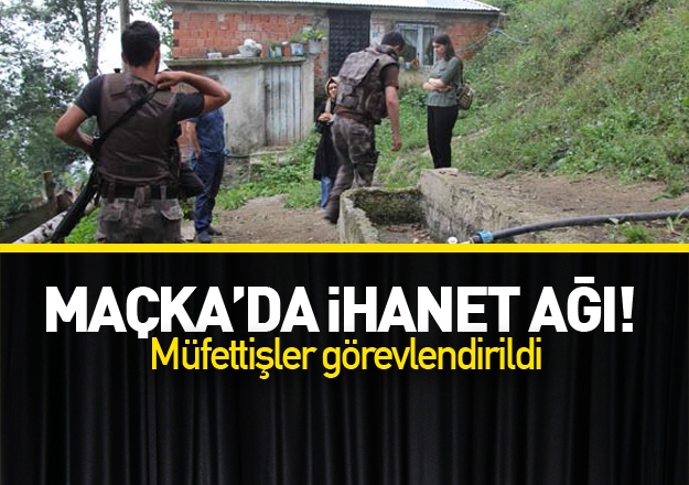 Maçka'da ihanet ağı!