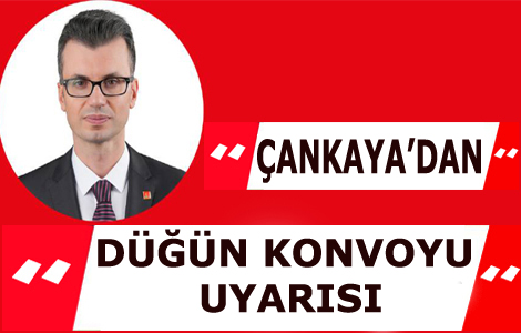 MECLİS ÜYESİ ÇANKAYA'DAN UYARI.