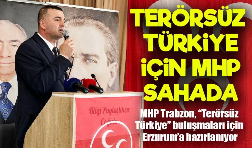 MHP Trabzon, Terrsz Trkiye bulumalar iin Erzuruma hazrlanyor
