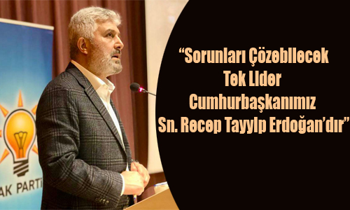 Milletvekili Günnar; “Sorunları Çözebilecek Tek Lider Cumhurbaşkanımız Sn. Recep Tayyip Erdoğan’dır”