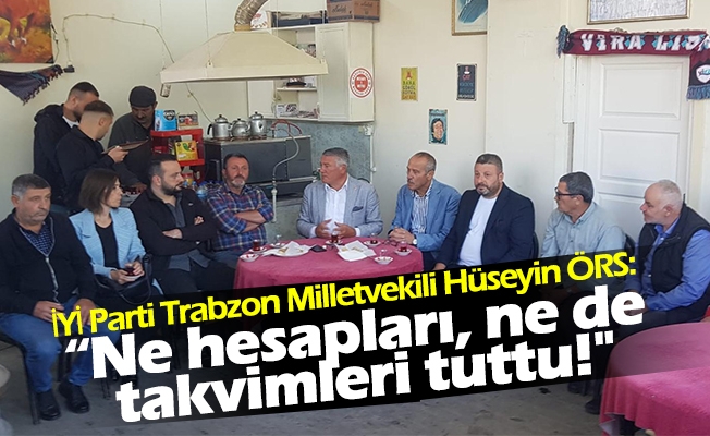 Milletvekili Örs; 'Ne hesapları, ne de takvimleri tuttu!'