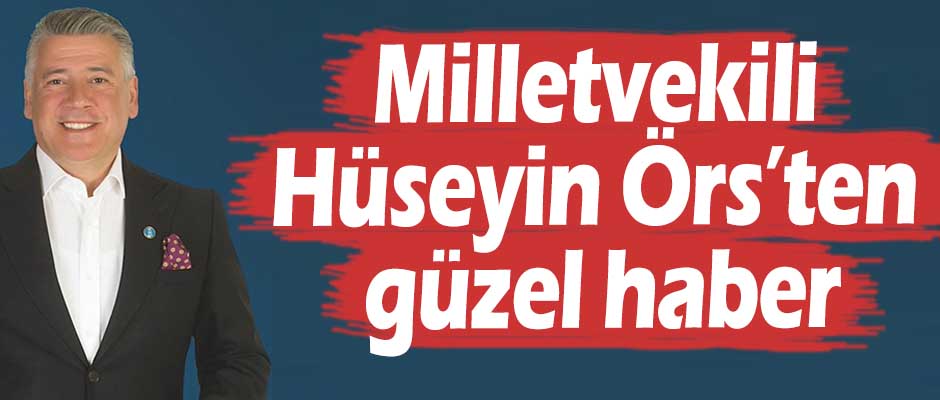 Milletvekili Örs’ten güzel haber