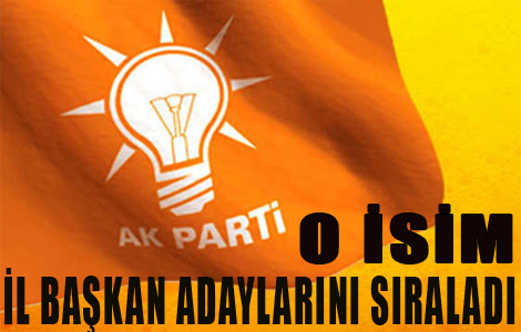 O İsim İl Başkan Adaylarını Sıraladı.