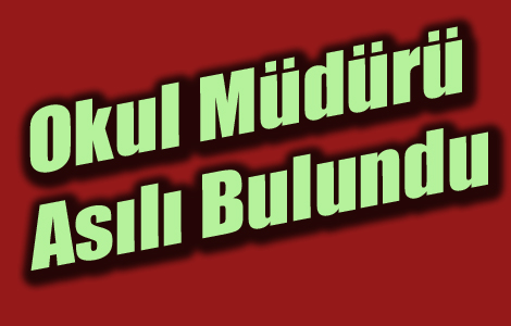 Okul Müdürü Okulda Asılı Bulundu.