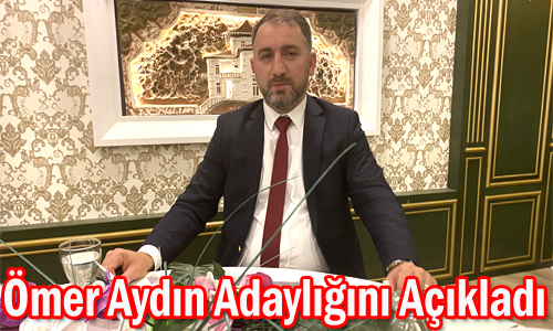 ÖMER AYDIN ADAYLIĞINI AÇIKLADI