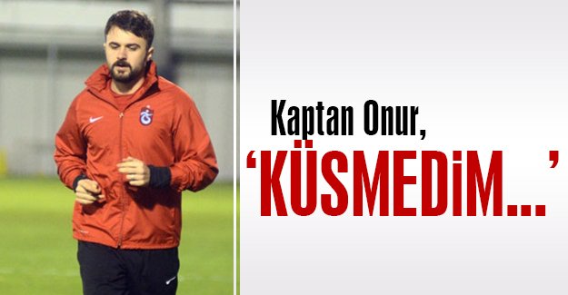 Onur Kıvrak, 'Küsmedim...