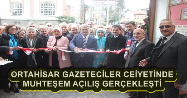 ORTAHİSAR GAZETECİLER CEİYETİNDE MUHTEŞEM AÇILIŞ GERÇEKLEŞTİ