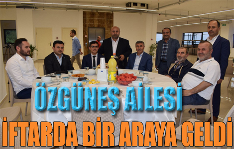 Özgüneş ailesi iftar yemeğinde bir araya geldi.