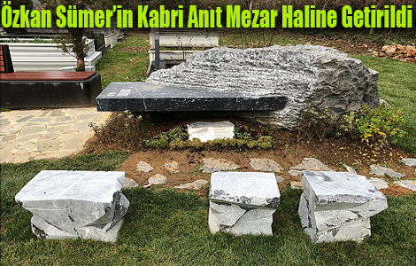 ÖZKAN SÜMER’İN KABRİ ANIT MEZAR HALİNE GETİRİLDİ