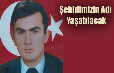 Şehidimizin adı yaşatılacak