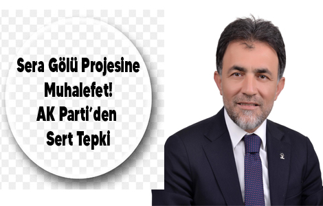 Sera Gölü Projesine Muhalefet! AK Parti’den Sert Tepki
