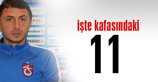 ota kafasndaki 11'i belirledi 
