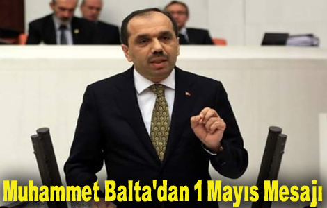 TBMM Çevre Komisyonu Başkanı, Milletvekili Muhammet Balta’dan 1 Mayıs Mesajı!