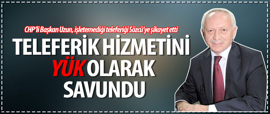 Teleferik hizmetini yk olarak savundu
