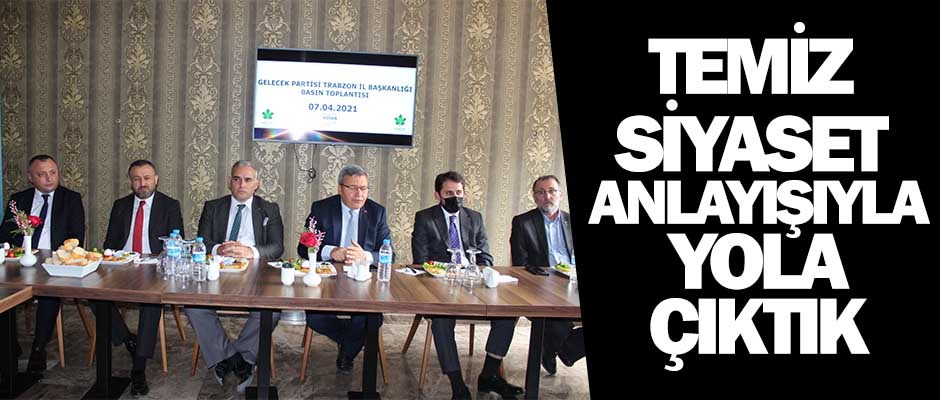 Temiz siyaset anlayışıyla yola çıktık