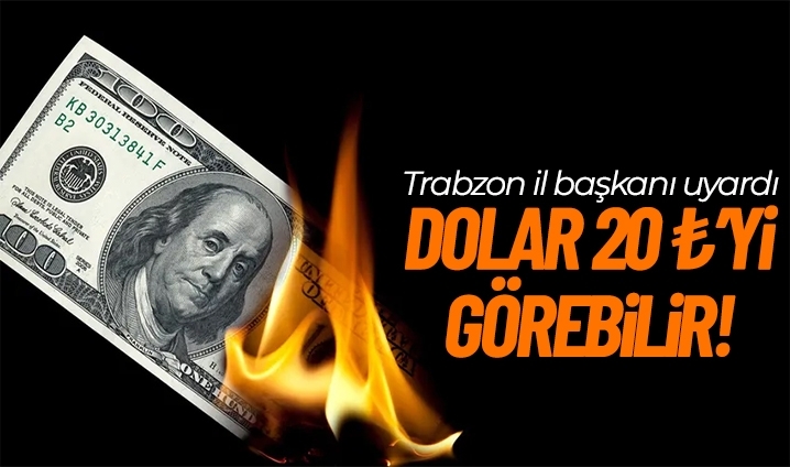 Trabzon İl Başkanından flaş uyarı: Dolar 20 TL'yi görebilir...