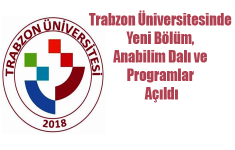 Trabzon Üniversitesinde Yeni Bölüm, Anabilim Dalı ve Programlar Açıldı