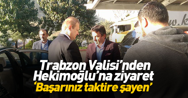 Trabzon Valisi'nden Hekimoğlu'na ziyaret