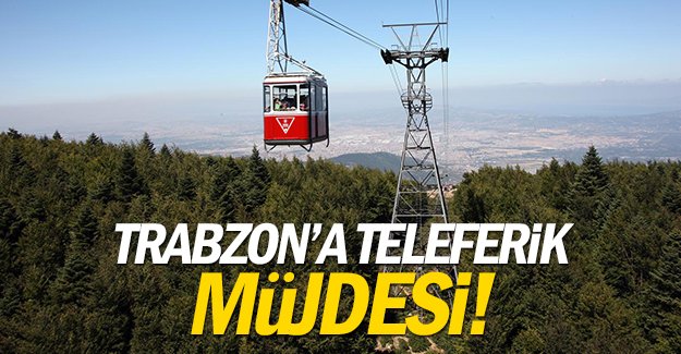 Trabzon'a teleferik müjdesi!