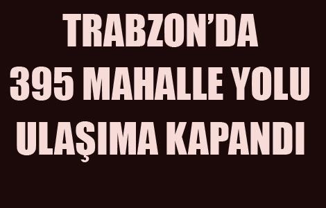 TRABZON'DA 395 MAHALLE YOLUNA KAR ENGELİ
