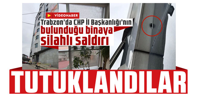 Trabzon’da CHP İl Başkanlığı’nın bulunduğu binaya silahlı saldırı