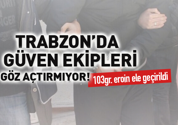 Trabzon'da Güven Timleri göz açtırmıyor!