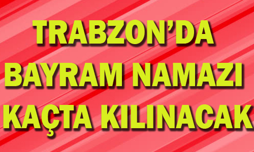 Trabzon'da Kurban Bayram namaz saati kata klnacak?