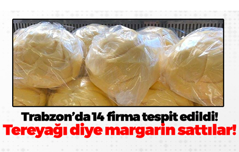 Trabzon'da tereyağı diye margarin sattılar!