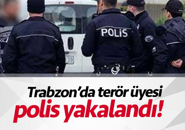 Trabzon'da terör üyesi polis yakalandı!