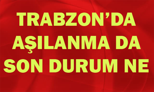 Trabzon’da toplam kaç kişi aşılandı?