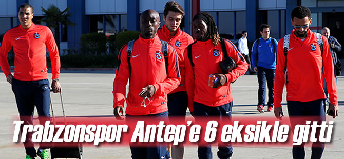 Trabzonspor Antep'e 6 Eksikle Gitti
