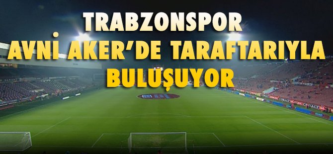Trabzonspor Avni Aker'de Taraftaryla Buluuyor