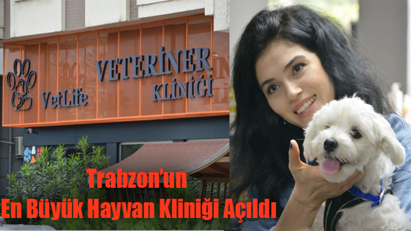 Trabzon’un En Büyük Hayvan Kliniği VETLİFE Açıldı