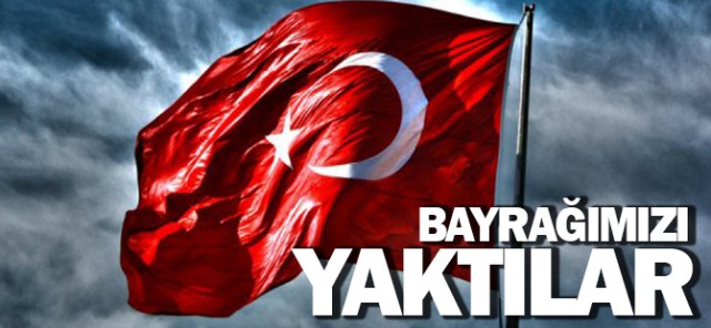 Türk bayrağına çirkin saldıırı